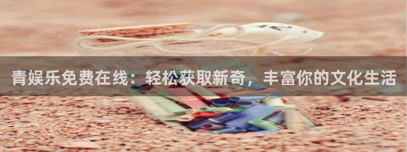 辉达平台电子娱乐官网下载：青娱乐免费在线：轻松获取新奇，丰富你的文化生活