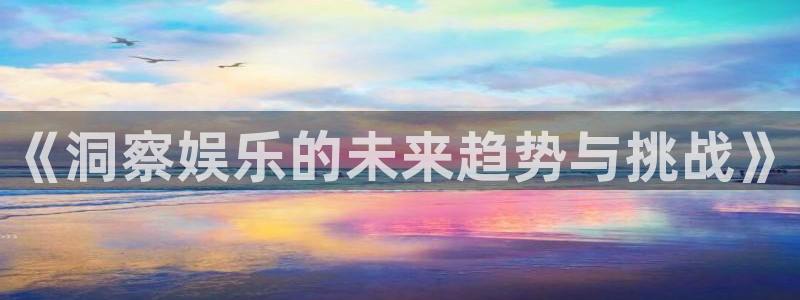 辉达平台5招商：《洞察娱乐的未来趋势与挑战》