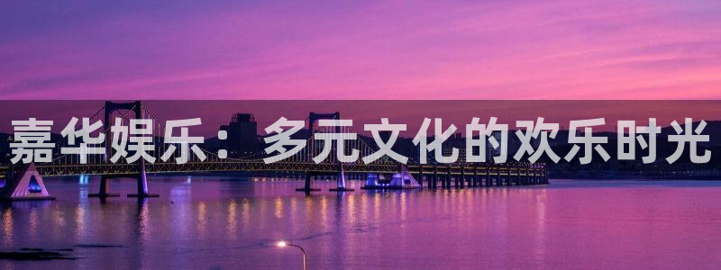 辉达平台零能源集团：嘉华娱乐：多元文化的欢乐时光