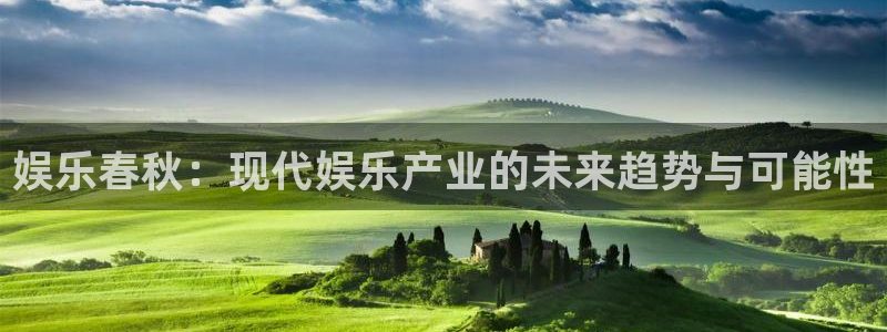 辉达平台注册网站链接：娱乐春秋：现代娱乐产业的未来趋势与可能性